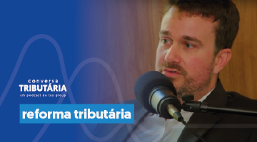 Podcast Conversa Tributária - Reforma Tributária